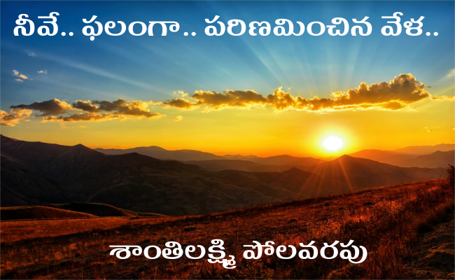 నీవే.. ఫలంగా.. పరిణమించిన వేళ..