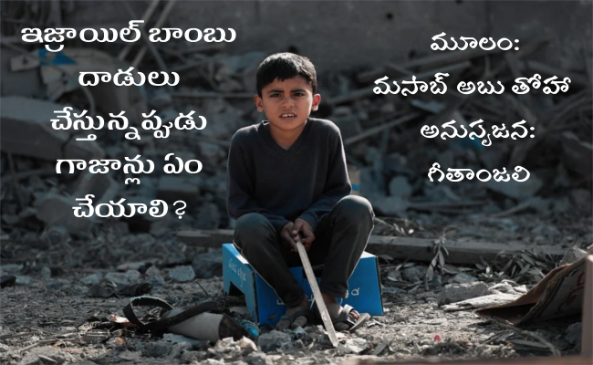 ఇజ్రాయిల్ బాంబు దాడులు చేస్తున్నప్పుడు గాజాన్లు ఏం చేయాలి?